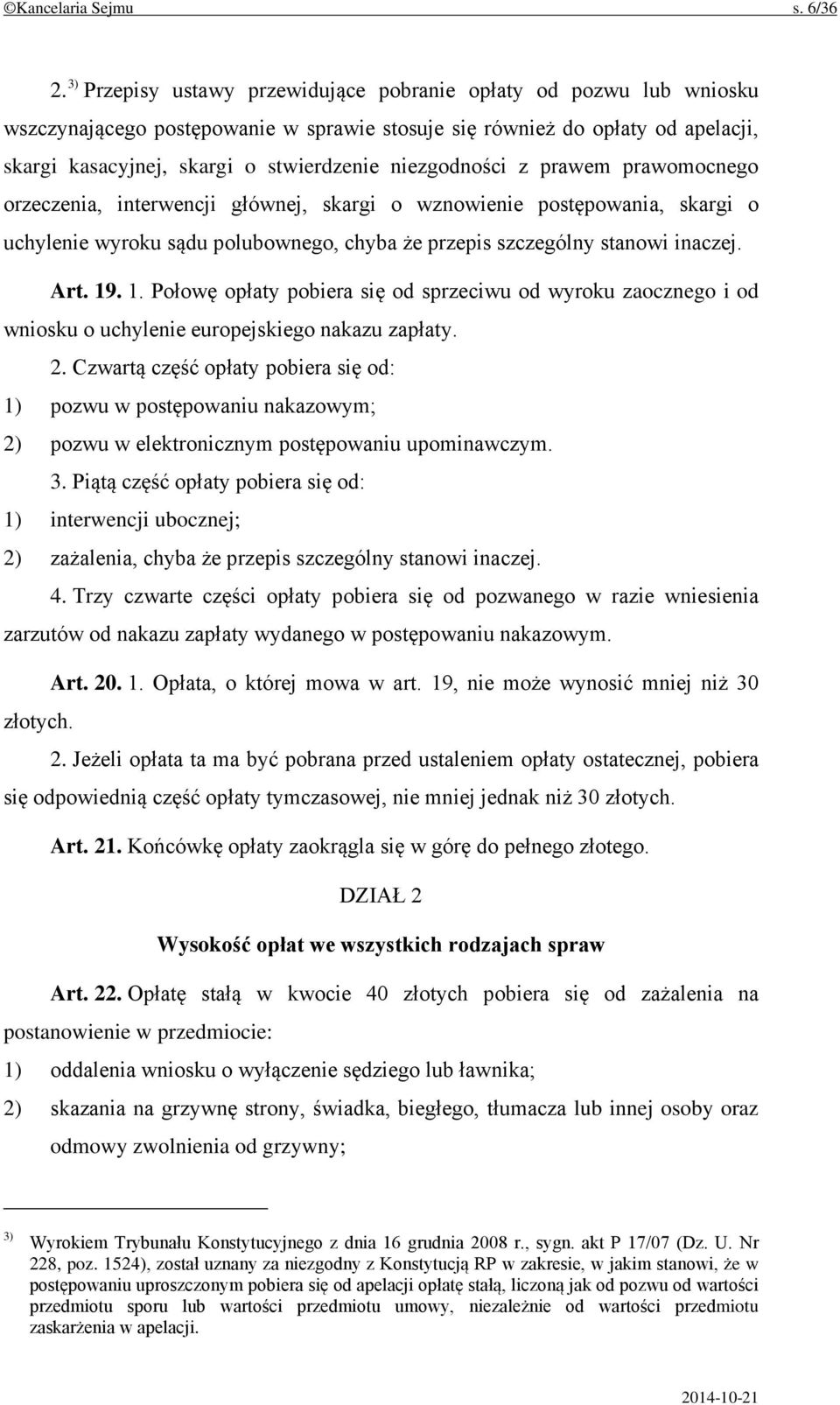 niezgodności z prawem prawomocnego orzeczenia, interwencji głównej, skargi o wznowienie postępowania, skargi o uchylenie wyroku sądu polubownego, chyba że przepis szczególny stanowi inaczej. Art. 19.