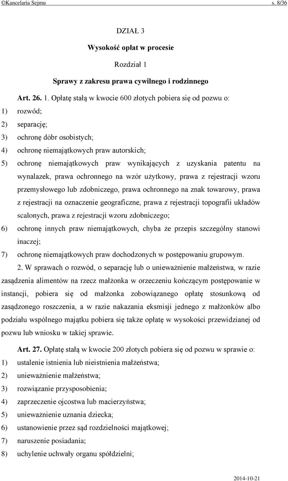 Opłatę stałą w kwocie 600 złotych pobiera się od pozwu o: 1) rozwód; 2) separację; 3) ochronę dóbr osobistych; 4) ochronę niemajątkowych praw autorskich; 5) ochronę niemajątkowych praw wynikających z