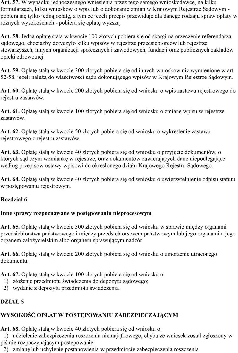 tym że jeżeli przepis przewiduje dla danego rodzaju spraw opłaty w różnych wysokościach - pobiera się opłatę wyższą. Art. 58.