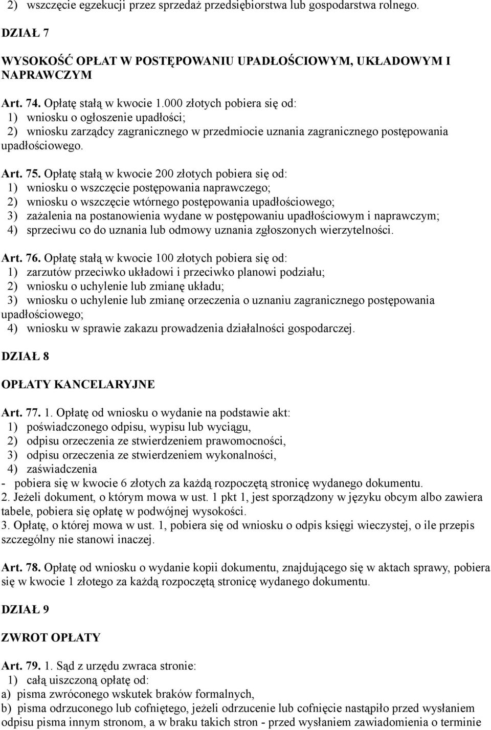 Opłatę stałą w kwocie 200 złotych pobiera się od: 1) wniosku o wszczęcie postępowania naprawczego; 2) wniosku o wszczęcie wtórnego postępowania upadłościowego; 3) zażalenia na postanowienia wydane w