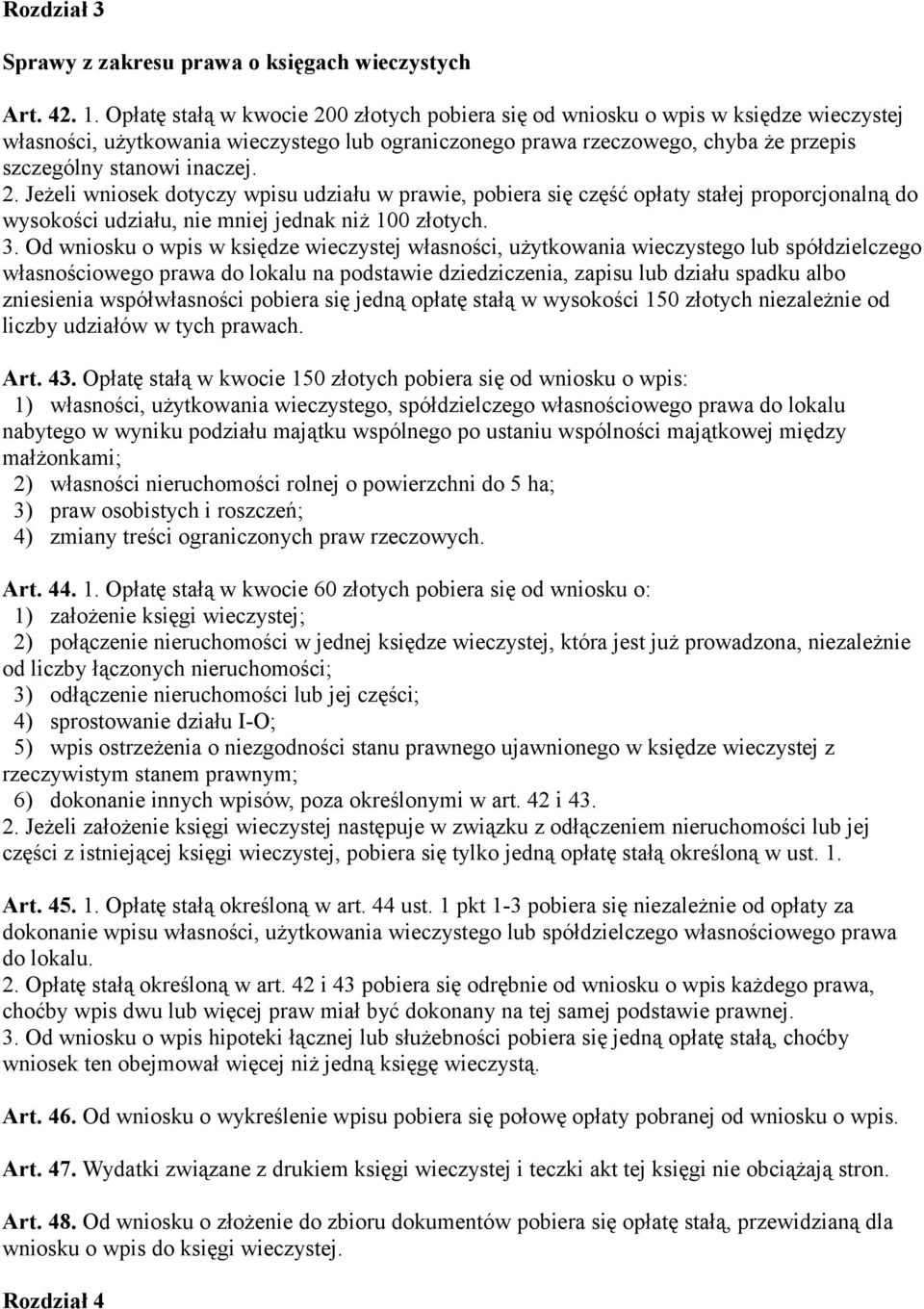 2. Jeżeli wniosek dotyczy wpisu udziału w prawie, pobiera się część opłaty stałej proporcjonalną do wysokości udziału, nie mniej jednak niż 100 złotych. 3.