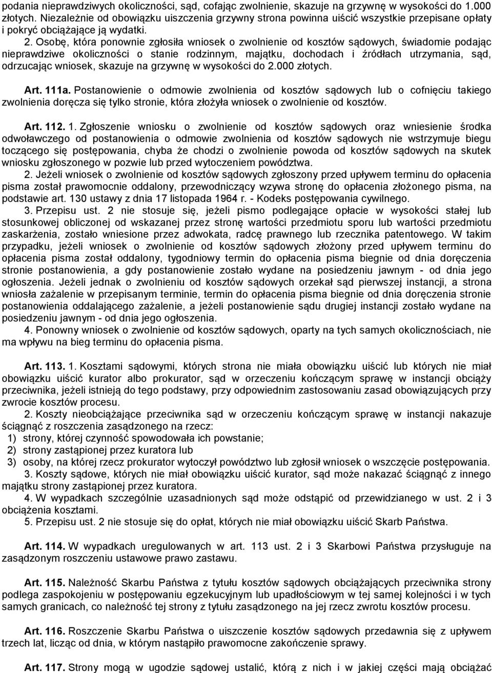 Osobę, która ponownie zgłosiła wniosek o zwolnienie od kosztów sądowych, świadomie podając nieprawdziwe okoliczności o stanie rodzinnym, majątku, dochodach i źródłach utrzymania, sąd, odrzucając