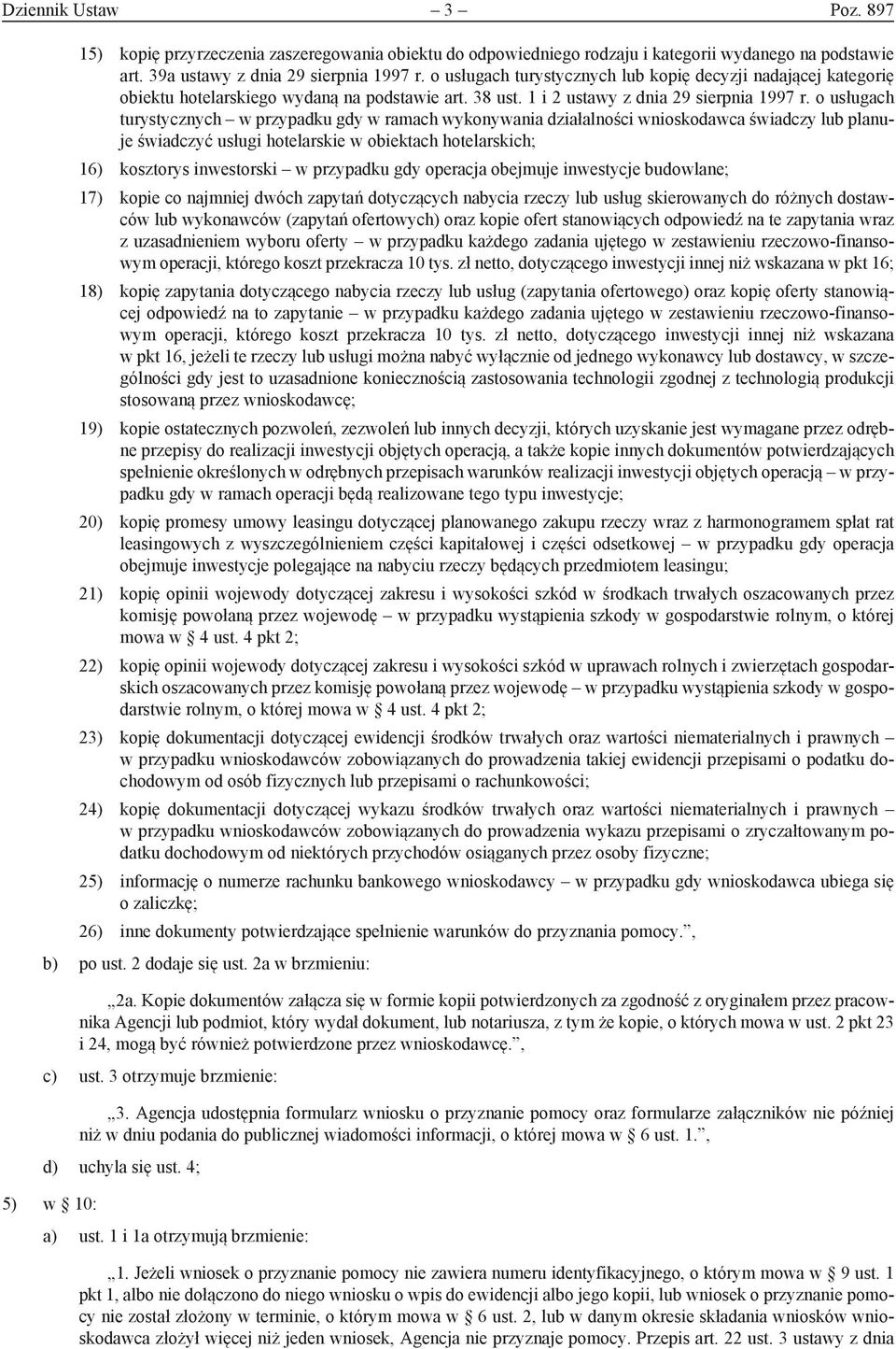 o usługach turystycznych w przypadku gdy w ramach wykonywania działalności wnioskodawca świadczy lub planuje świadczyć usługi hotelarskie w obiektach hotelarskich; 16) kosztorys inwestorski w