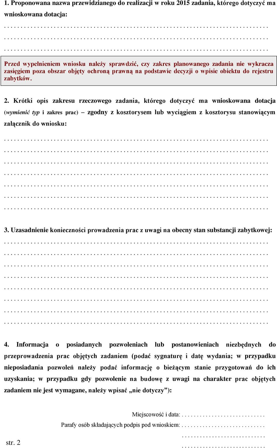 2. Krótki opis zakresu rzeczowego zadania, którego dotyczyć ma wnioskowana dotacja (wymienić typ i zakres prac) zgodny z kosztorysem lub wyciągiem z kosztorysu stanowiącym załącznik do wniosku:........................................................................................................................................................................ 3.