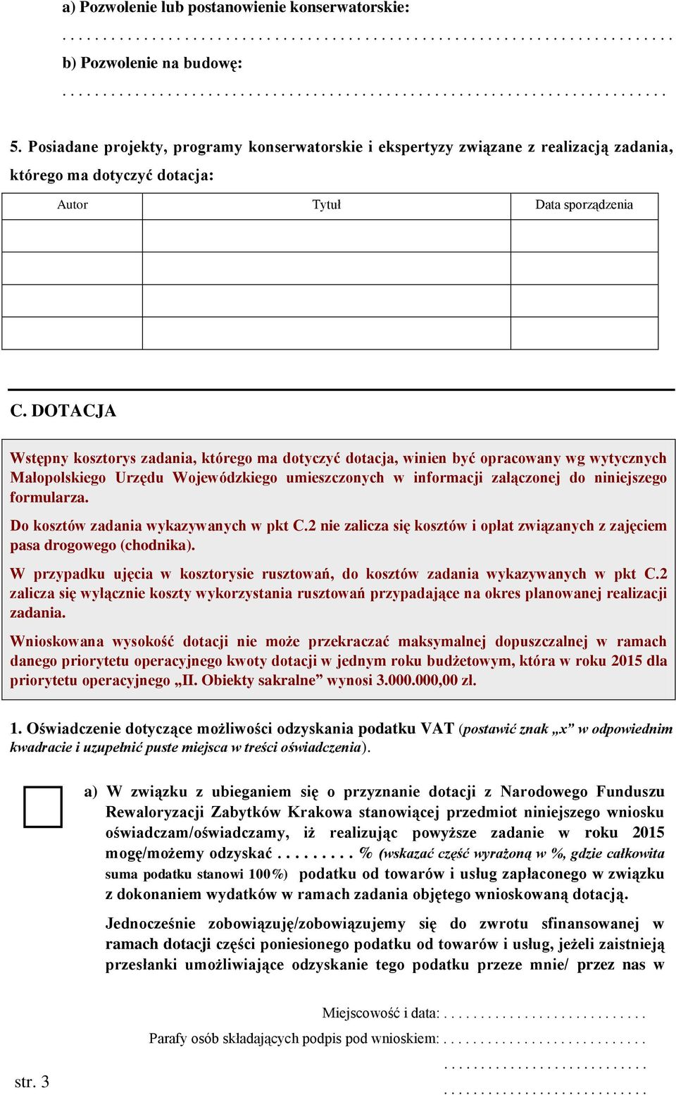 DOTACJA Wstępny kosztorys zadania, którego ma dotyczyć dotacja, winien być opracowany wg wytycznych Małopolskiego Urzędu Wojewódzkiego umieszczonych w informacji załączonej do niniejszego formularza.