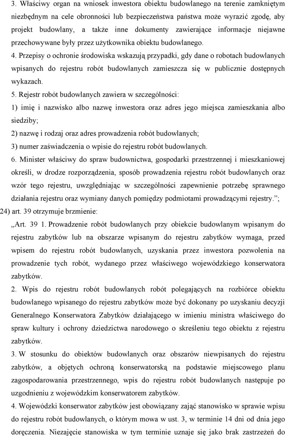 Przepisy o ochronie środowiska wskazują przypadki, gdy dane o robotach budowlanych wpisanych do rejestru robót budowlanych zamieszcza się w publicznie dostępnych wykazach. 5.