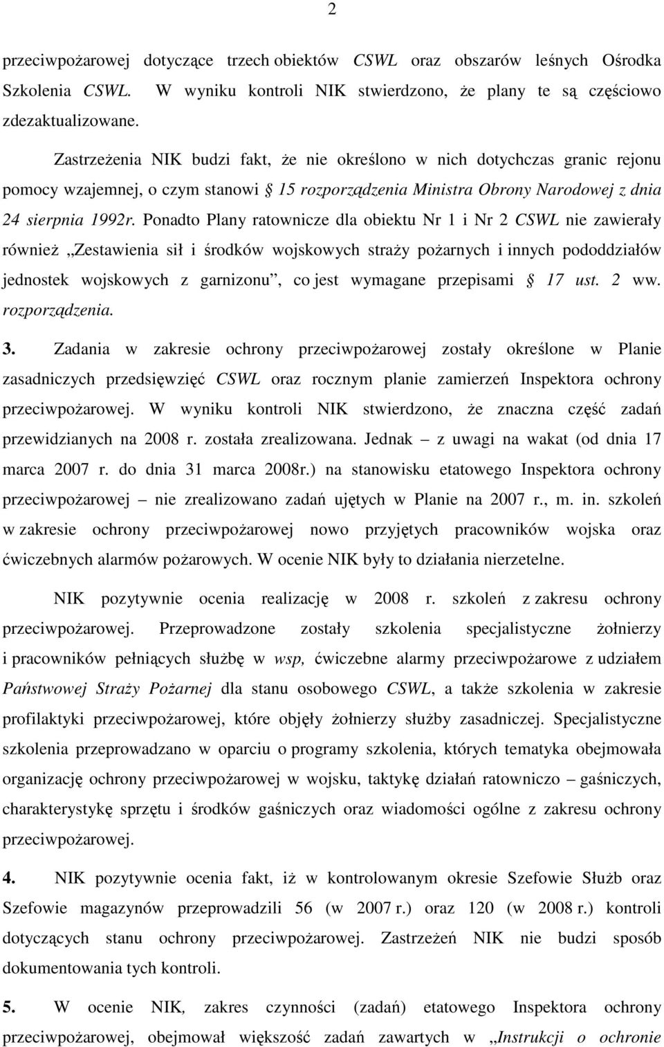 Ponadto Plany ratownicze dla obiektu Nr 1 i Nr 2 CSWL nie zawierały równieŝ Zestawienia sił i środków wojskowych straŝy poŝarnych i innych pododdziałów jednostek wojskowych z garnizonu, co jest