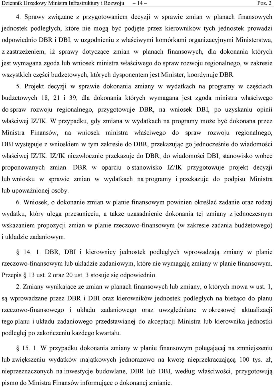 uzgodnieniu z właściwymi komórkami organizacyjnymi Ministerstwa, z zastrzeżeniem, iż sprawy dotyczące zmian w planach finansowych, dla dokonania których jest wymagana zgoda lub wniosek ministra