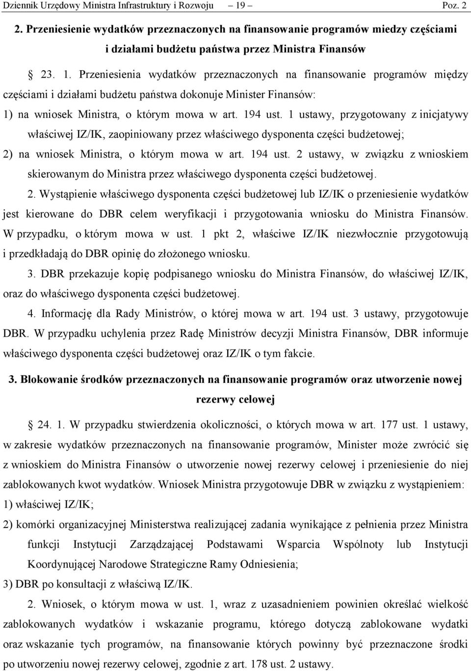 1 ustawy, przygotowany z inicjatywy właściwej IZ/IK, zaopiniowany przez właściwego dysponenta części budżetowej; 2) na wniosek Ministra, o którym mowa w art. 194 ust.