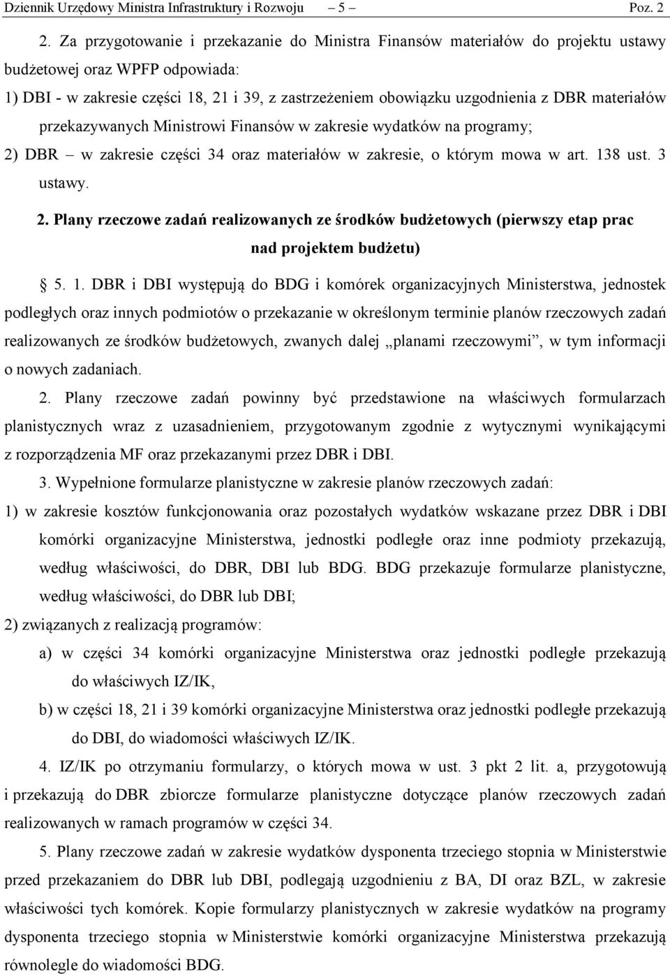 materiałów przekazywanych Ministrowi Finansów w zakresie wydatków na programy; 2) DBR w zakresie części 34 oraz materiałów w zakresie, o którym mowa w art. 138 ust. 3 ustawy. 2. Plany rzeczowe zadań realizowanych ze środków budżetowych (pierwszy etap prac nad projektem budżetu) 5.