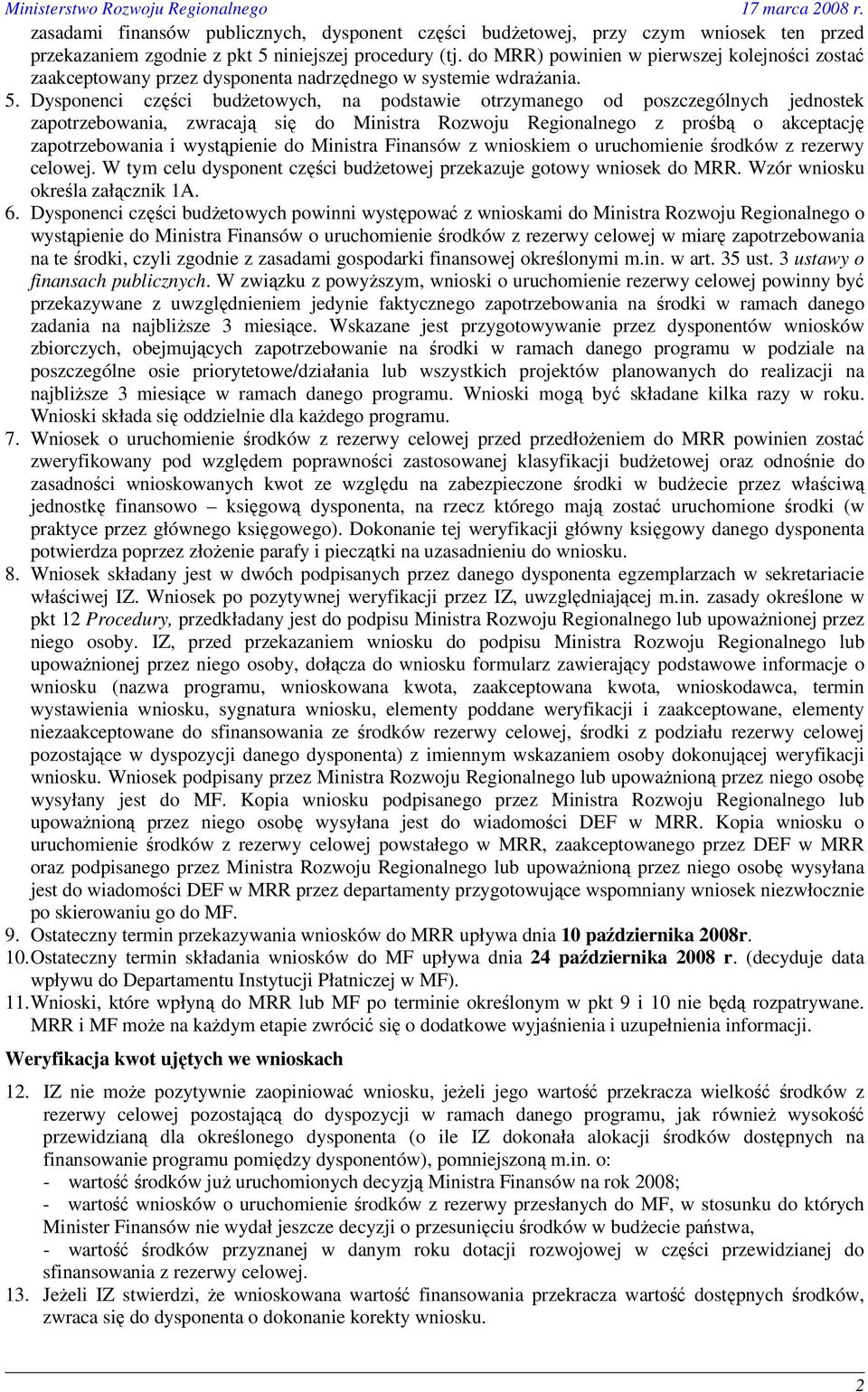 Dysponenci części budŝetowych, na podstawie otrzymanego od poszczególnych jednostek zapotrzebowania, zwracają się do Ministra Rozwoju Regionalnego z prośbą o akceptację zapotrzebowania i wystąpienie