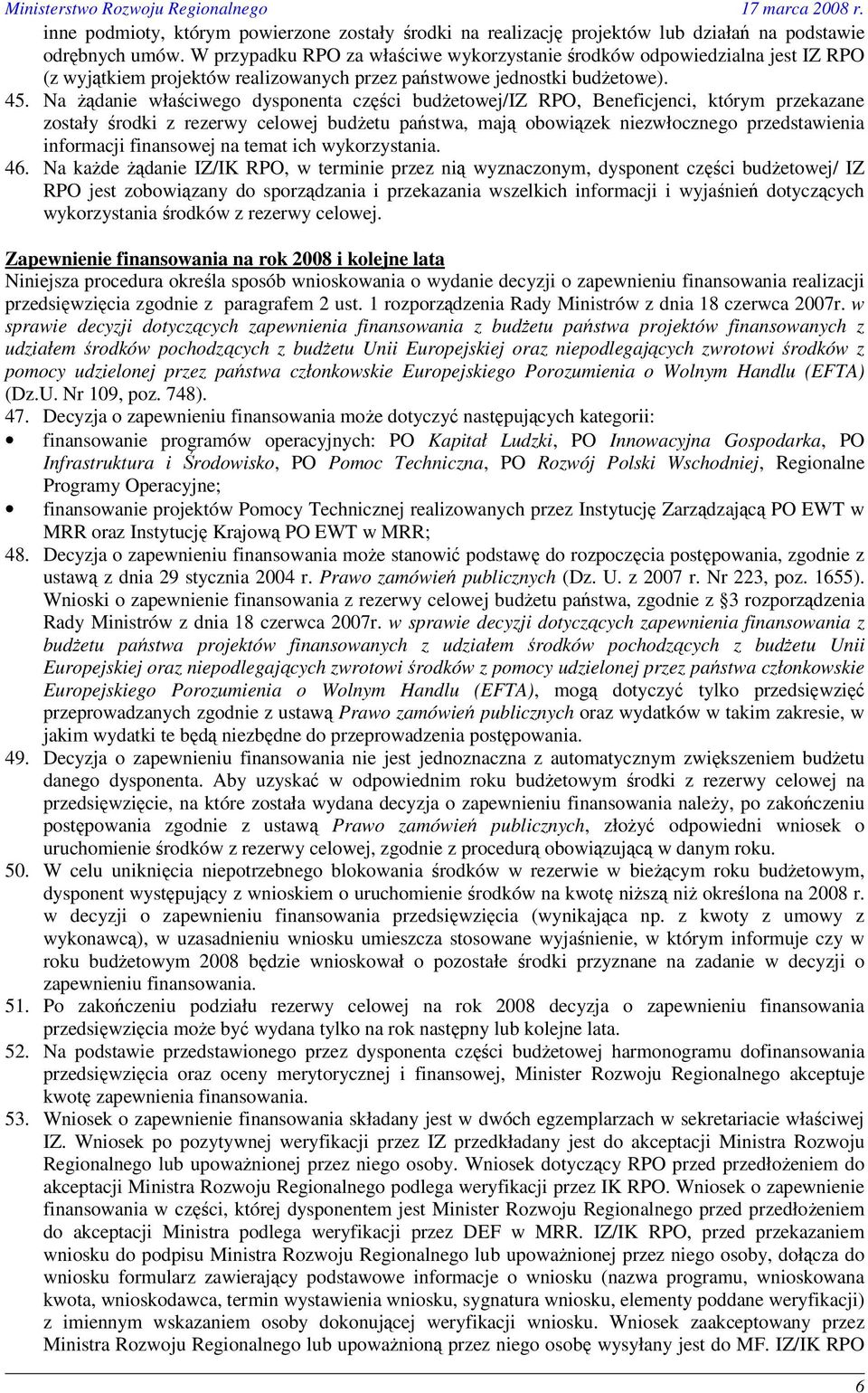 Na Ŝądanie właściwego dysponenta części budŝetowej/iz RPO, Beneficjenci, którym przekazane zostały środki z rezerwy celowej budŝetu państwa, mają obowiązek niezwłocznego przedstawienia informacji