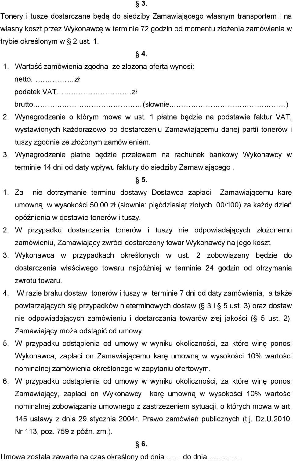 1 płatne będzie na podstawie faktur VAT, wystawionych każdorazowo po dostarczeniu Zamawiającemu danej partii tonerów i tuszy zgodnie ze złożonym zamówieniem. 3.