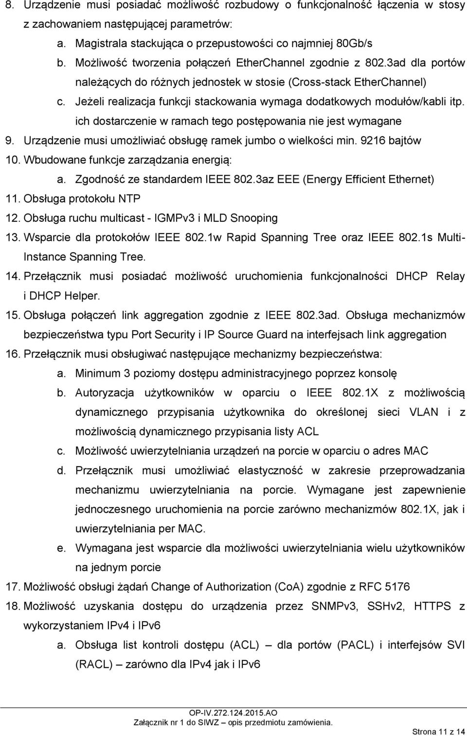 Jeżeli realizacja funkcji stackowania wymaga dodatkowych modułów/kabli itp. ich dostarczenie w ramach tego postępowania nie jest wymagane 9.