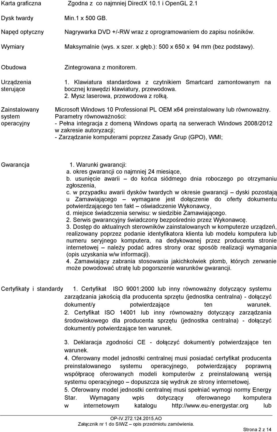 Klawiatura standardowa z czytnikiem Smartcard zamontowanym na bocznej krawędzi klawiatury, przewodowa. 2. Mysz laserowa, przewodowa z rolką.