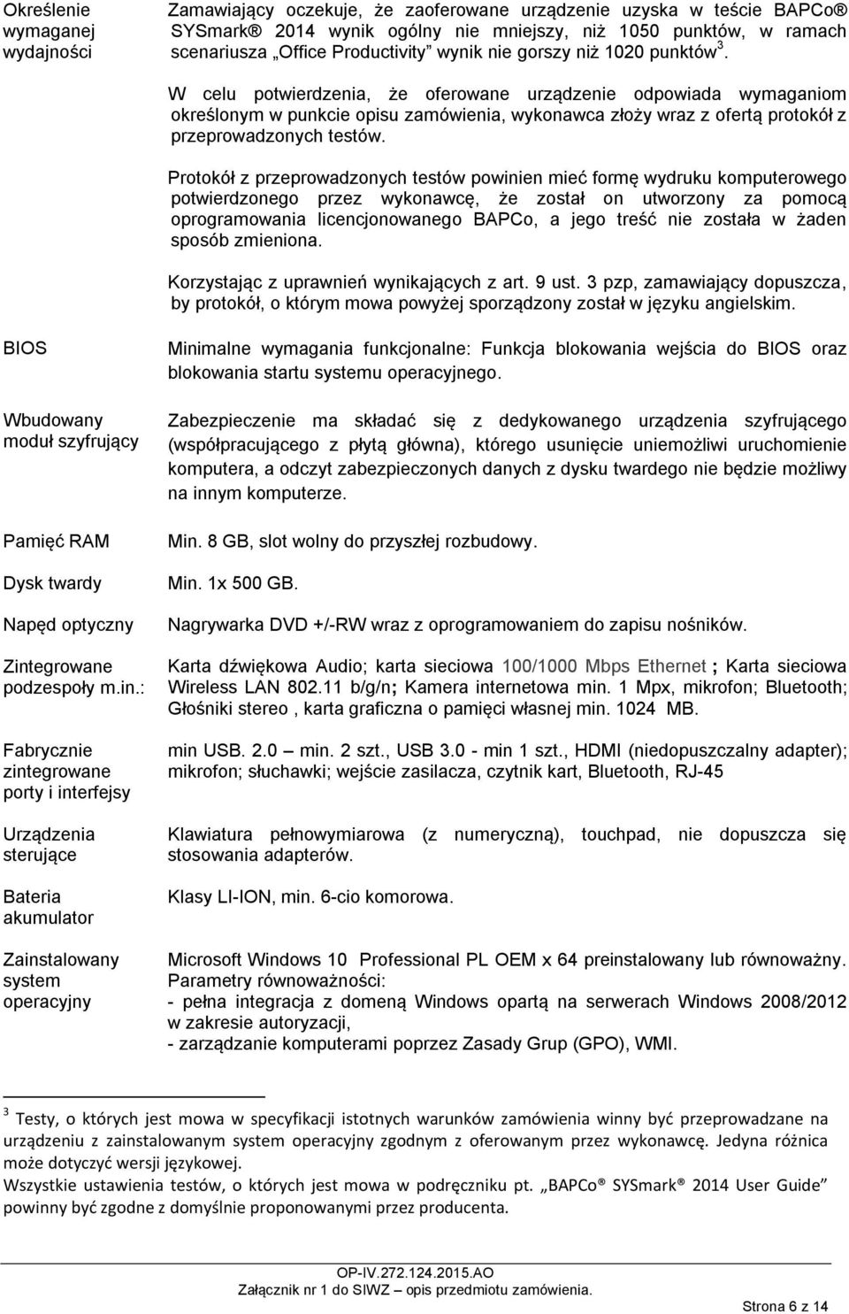 W celu potwierdzenia, że oferowane urządzenie odpowiada wymaganiom określonym w punkcie opisu zamówienia, wykonawca złoży wraz z ofertą protokół z przeprowadzonych testów.