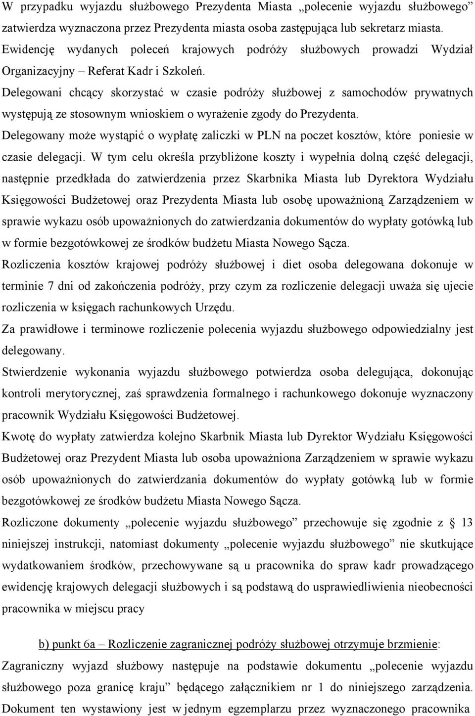 Delegowani chcący skorzystać w czasie podróży służbowej z samochodów prywatnych występują ze stosownym wnioskiem o wyrażenie zgody do Prezydenta.