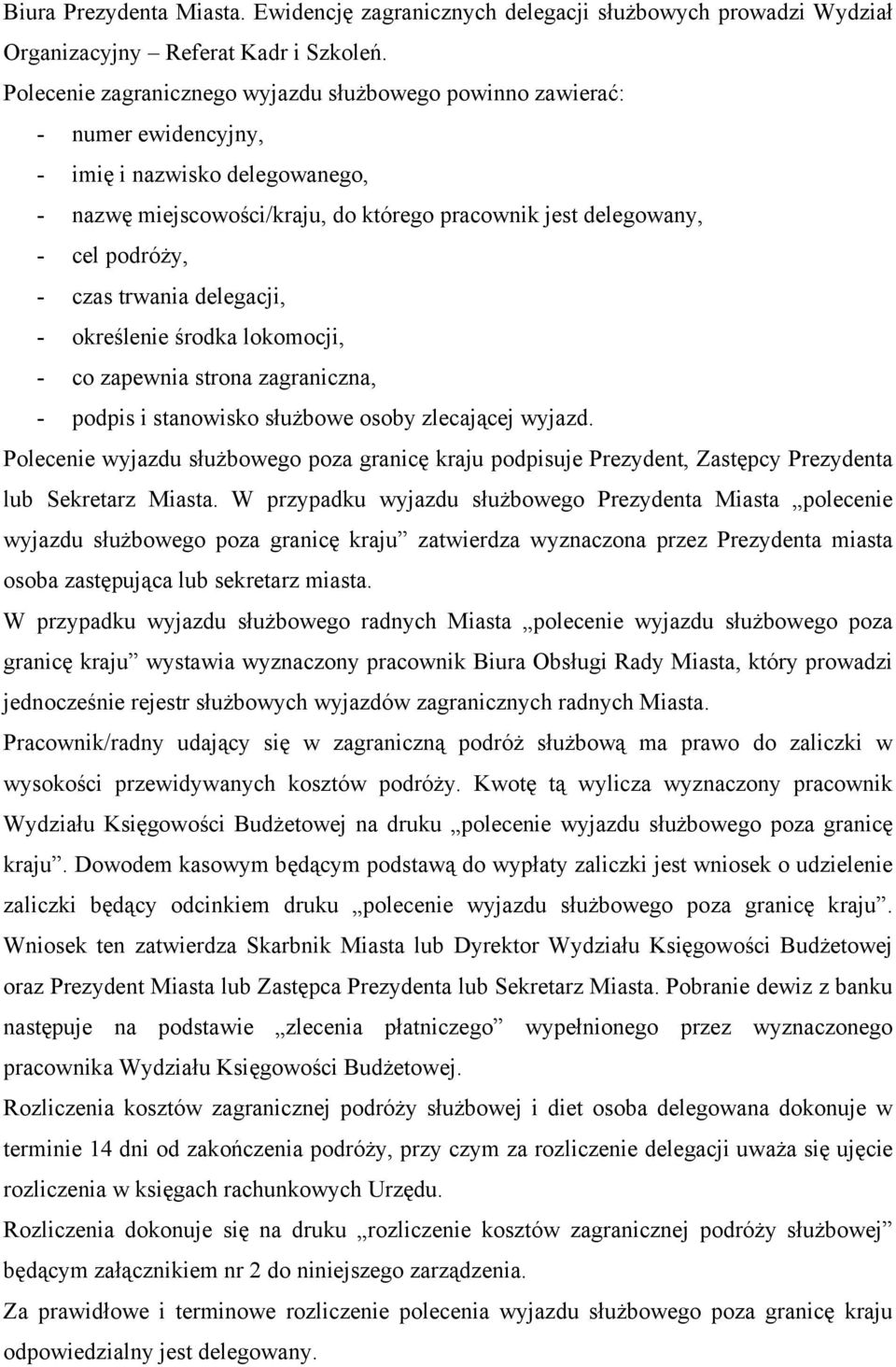 czas trwania delegacji, - określenie środka lokomocji, - co zapewnia strona zagraniczna, - podpis i stanowisko służbowe osoby zlecającej wyjazd.