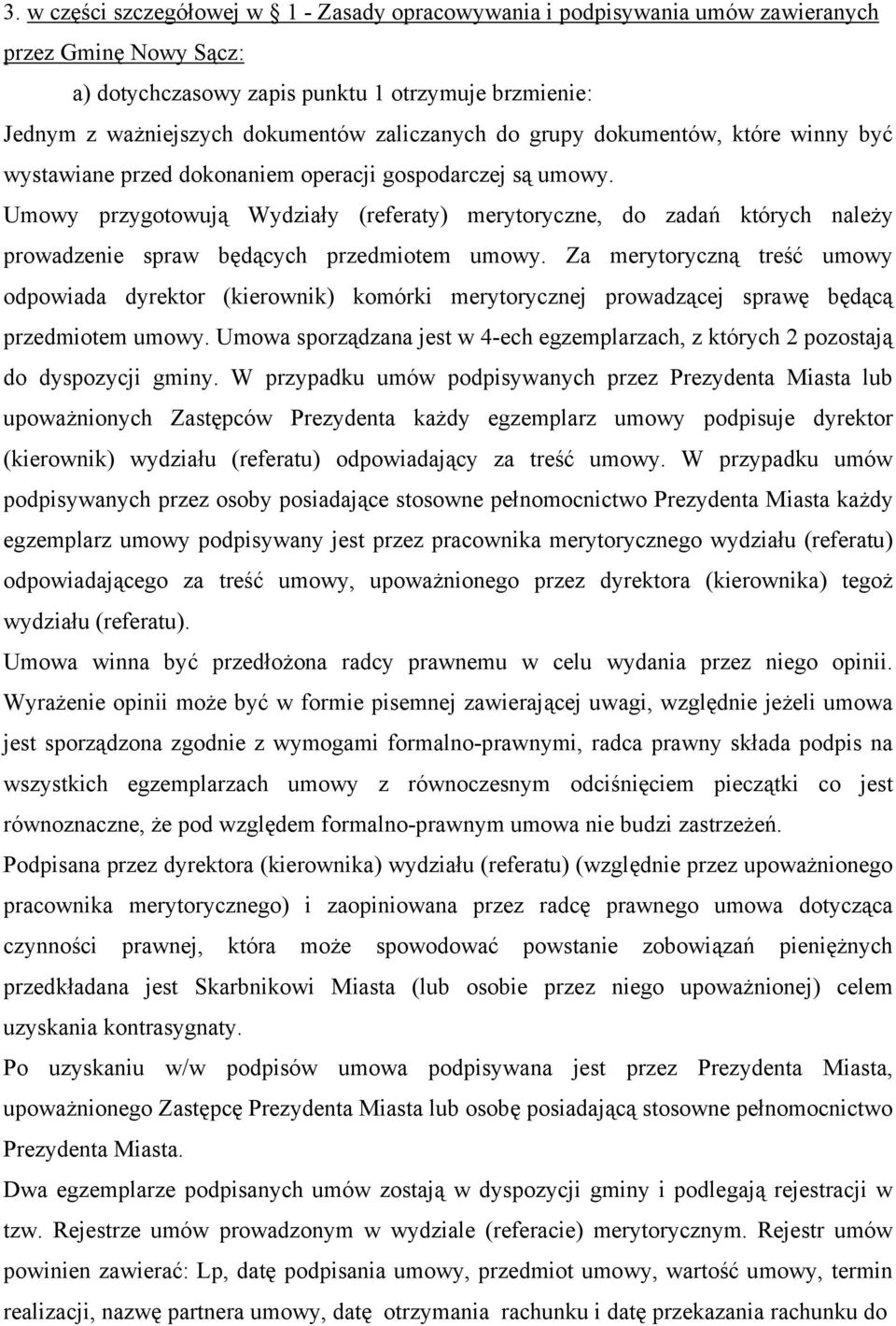 Umowy przygotowują Wydziały (referaty) merytoryczne, do zadań których należy prowadzenie spraw będących przedmiotem umowy.