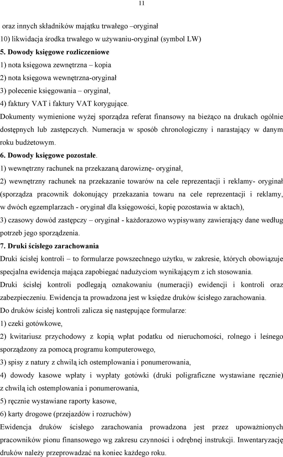 Dokumenty wymienione wyżej sporządza referat finansowy na bieżąco na drukach ogólnie dostępnych lub zastępczych. Numeracja w sposób chronologiczny i narastający w danym roku budżetowym. 6.
