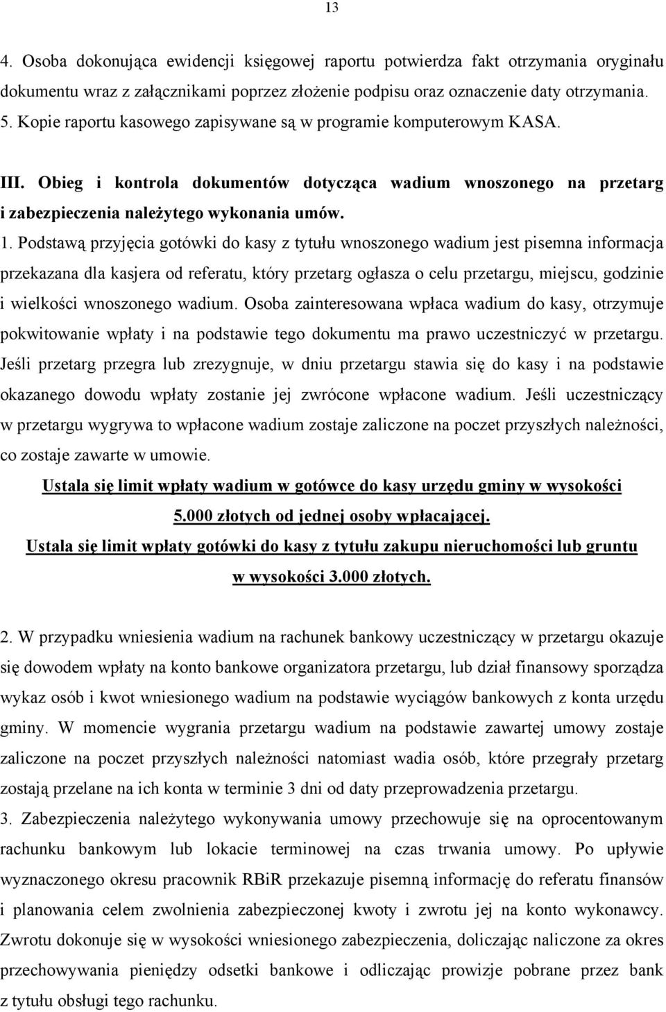 Podstawą przyjęcia gotówki do kasy z tytułu wnoszonego wadium jest pisemna informacja przekazana dla kasjera od referatu, który przetarg ogłasza o celu przetargu, miejscu, godzinie i wielkości