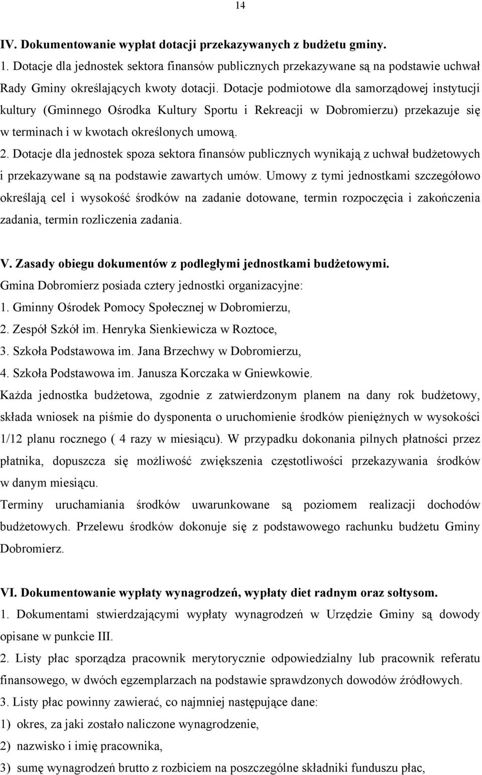 Dotacje dla jednostek spoza sektora finansów publicznych wynikają z uchwał budżetowych i przekazywane są na podstawie zawartych umów.
