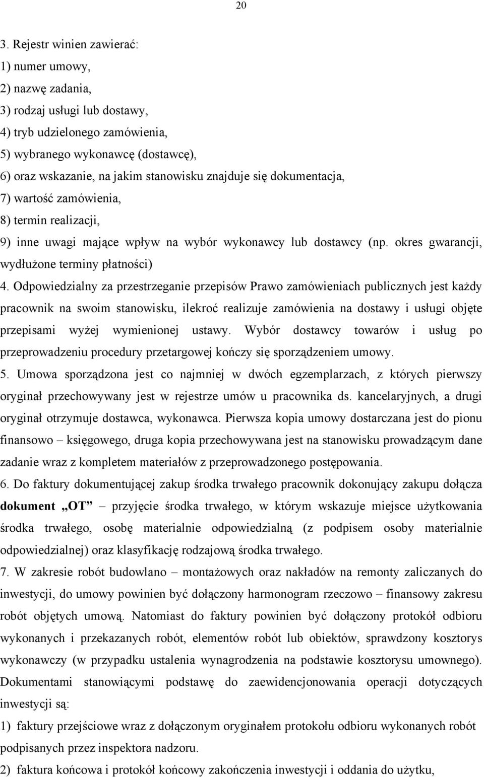 Odpowiedzialny za przestrzeganie przepisów Prawo zamówieniach publicznych jest każdy pracownik na swoim stanowisku, ilekroć realizuje zamówienia na dostawy i usługi objęte przepisami wyżej