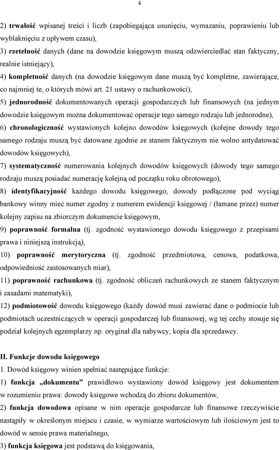 21 ustawy o rachunkowości), 5) jednorodność dokumentowanych operacji gospodarczych lub finansowych (na jednym dowodzie księgowym można dokumentować operacje tego samego rodzaju lub jednorodne), 6)