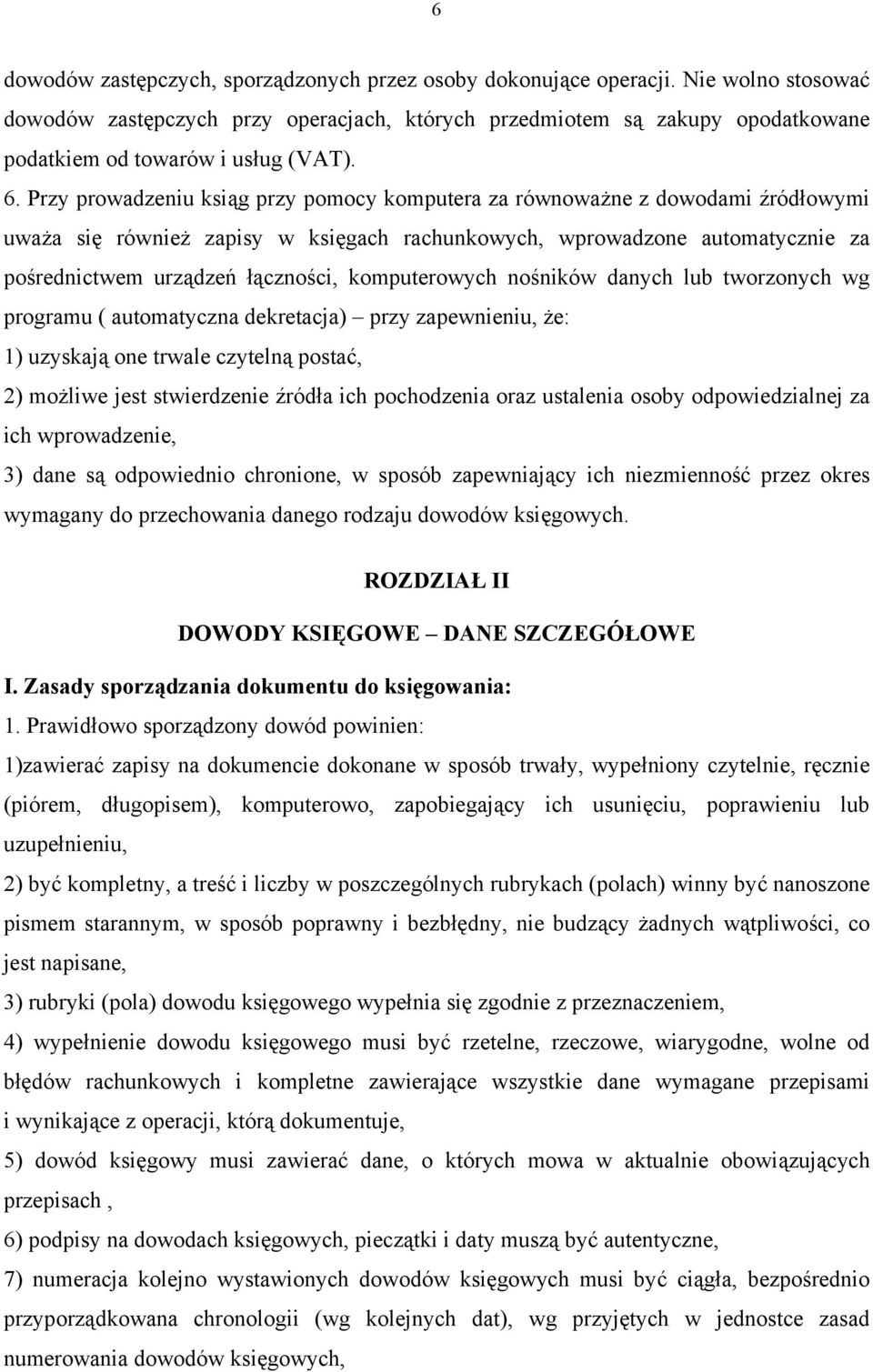 Przy prowadzeniu ksiąg przy pomocy komputera za równoważne z dowodami źródłowymi uważa się również zapisy w księgach rachunkowych, wprowadzone automatycznie za pośrednictwem urządzeń łączności,