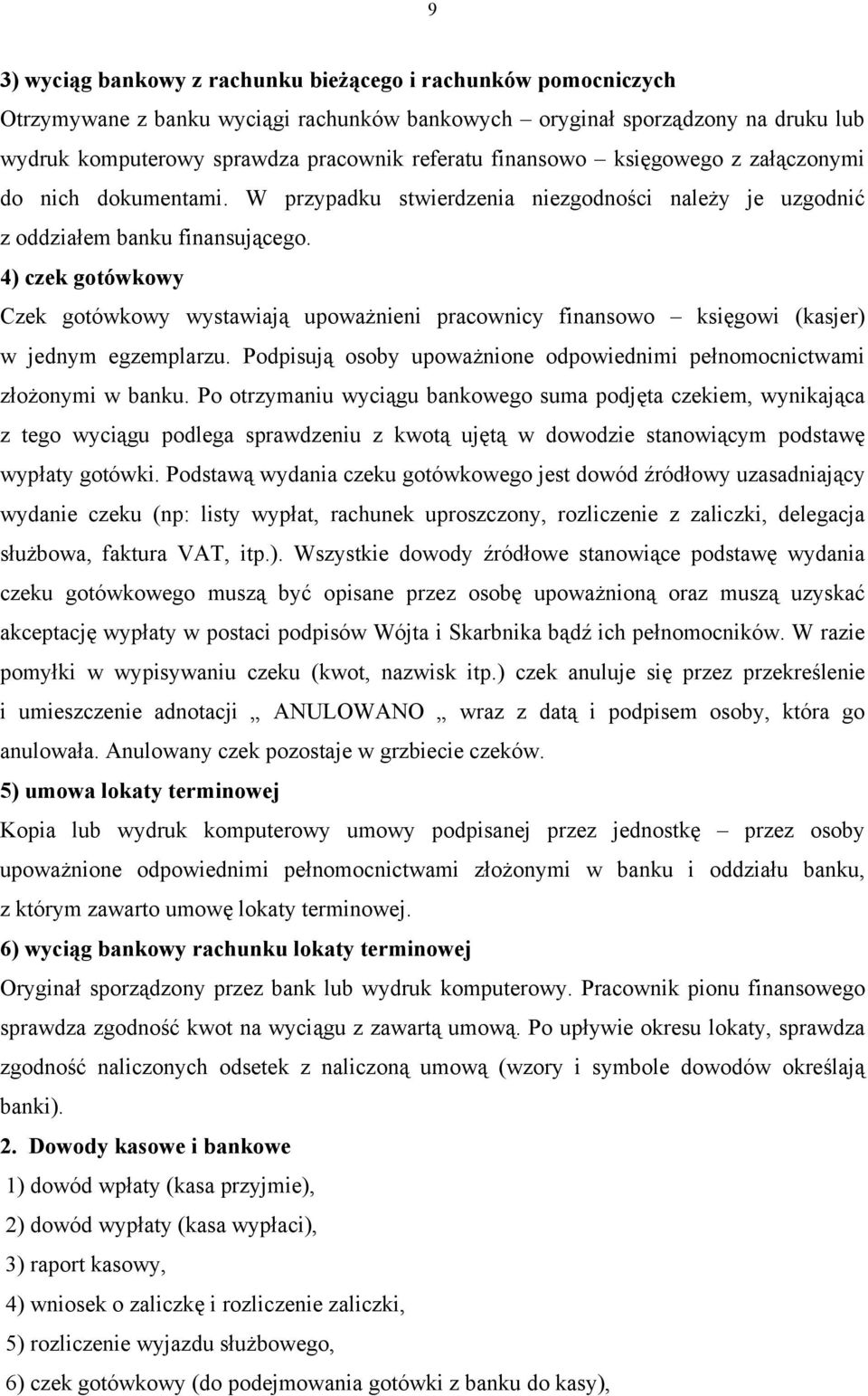 4) czek gotówkowy Czek gotówkowy wystawiają upoważnieni pracownicy finansowo księgowi (kasjer) w jednym egzemplarzu. Podpisują osoby upoważnione odpowiednimi pełnomocnictwami złożonymi w banku.