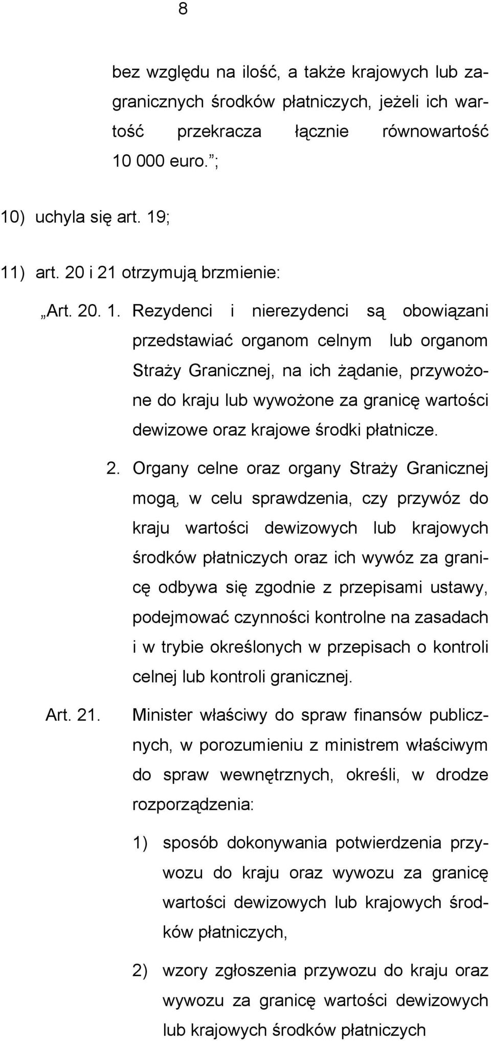 Rezydenci i nierezydenci są obowiązani przedstawiać organom celnym lub organom Straży Granicznej, na ich żądanie, przywożone do kraju lub wywożone za granicę wartości dewizowe oraz krajowe środki