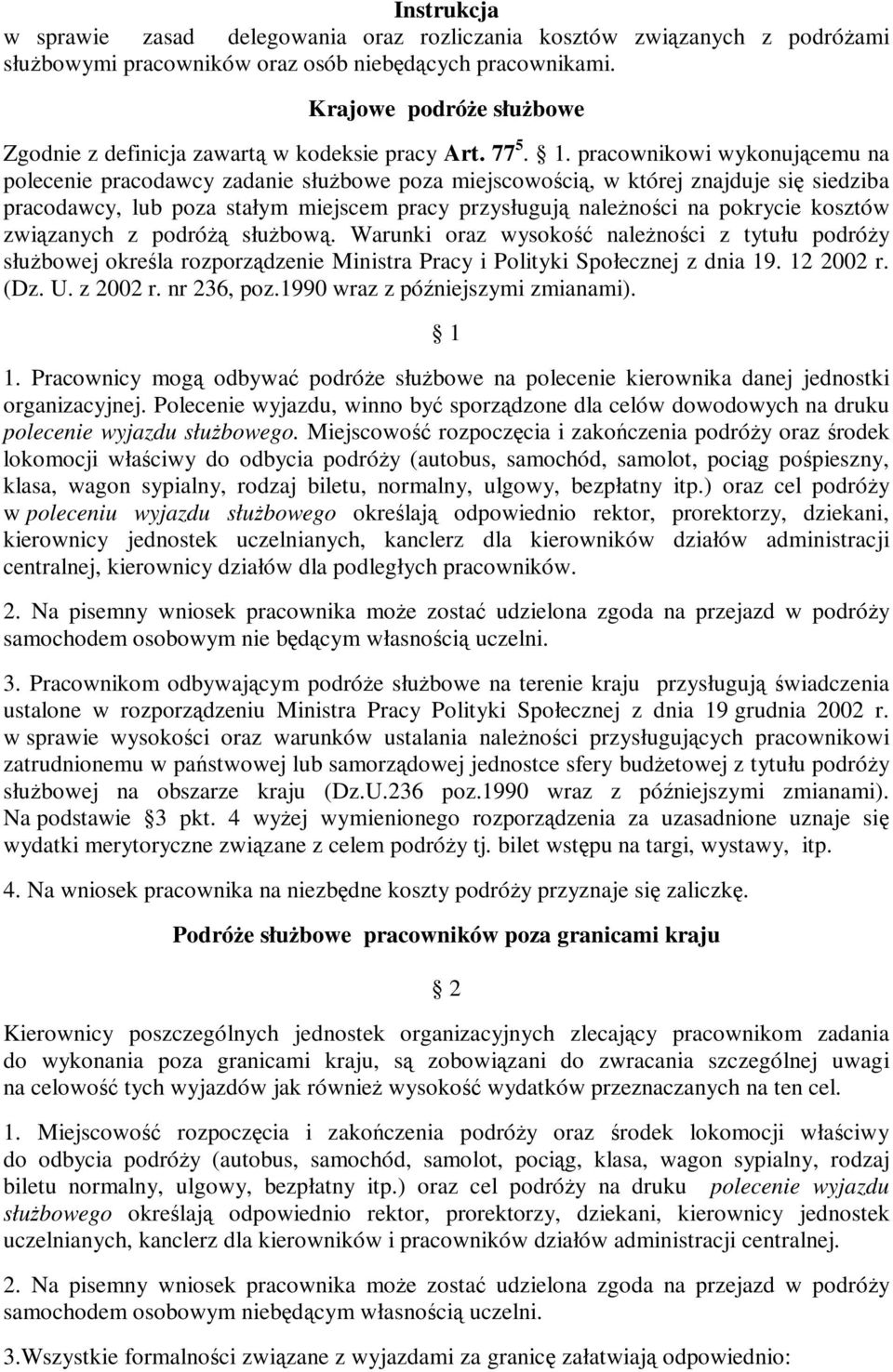 pracownikowi wykonującemu na polecenie pracodawcy zadanie słuŝbowe poza miejscowością, w której znajduje się siedziba pracodawcy, lub poza stałym miejscem pracy przysługują naleŝności na pokrycie