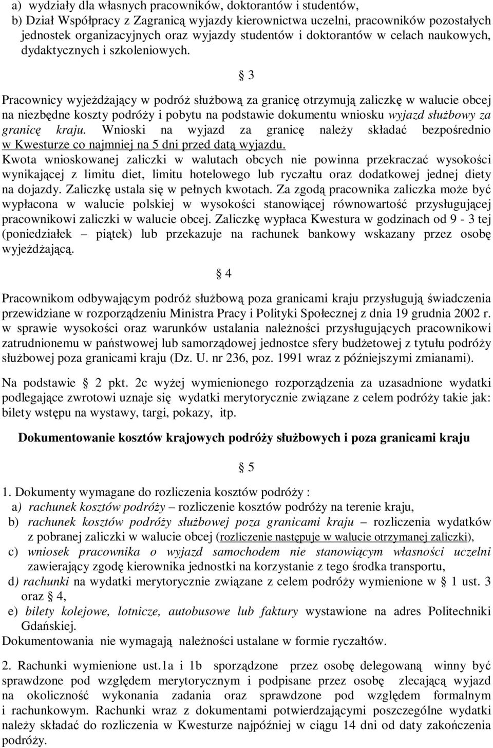 3 Pracownicy wyjeŝdŝający w podróŝ słuŝbową za granicę otrzymują zaliczkę w walucie obcej na niezbędne koszty podróŝy i pobytu na podstawie dokumentu wniosku wyjazd słuŝbowy za granicę kraju.