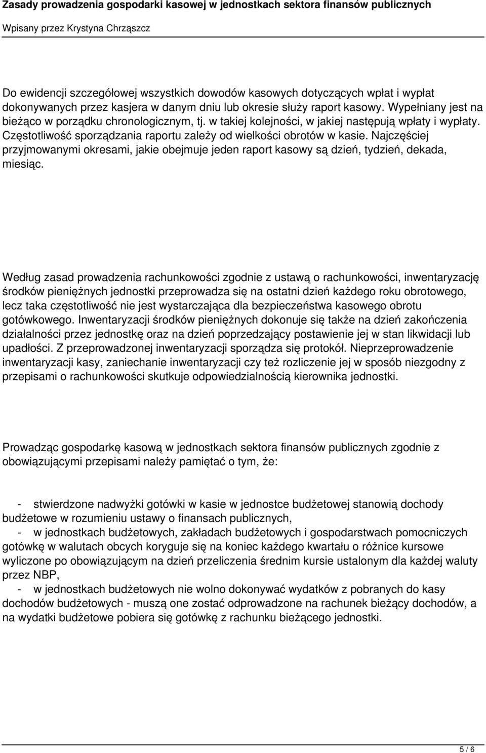 Najczęściej przyjmowanymi okresami, jakie obejmuje jeden raport kasowy są dzień, tydzień, dekada, miesiąc.