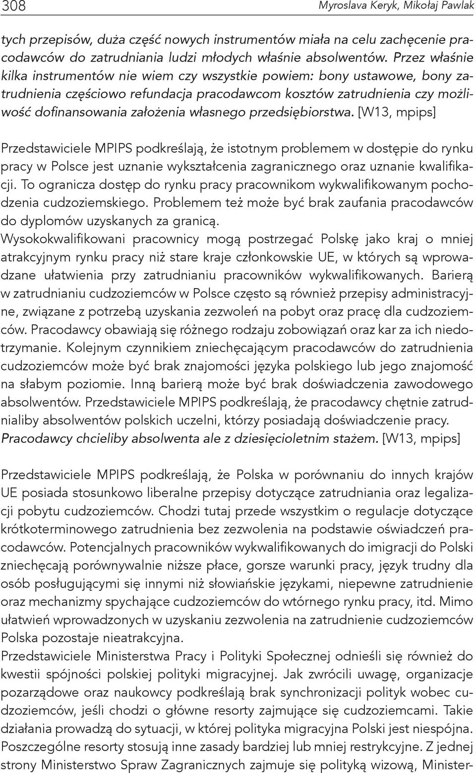 przedsiębiorstwa. [W13, mpips] Przedstawiciele MPIPS podkreślają, że istotnym problemem w dostępie do rynku pracy w Polsce jest uznanie wykształcenia zagranicznego oraz uznanie kwalifikacji.