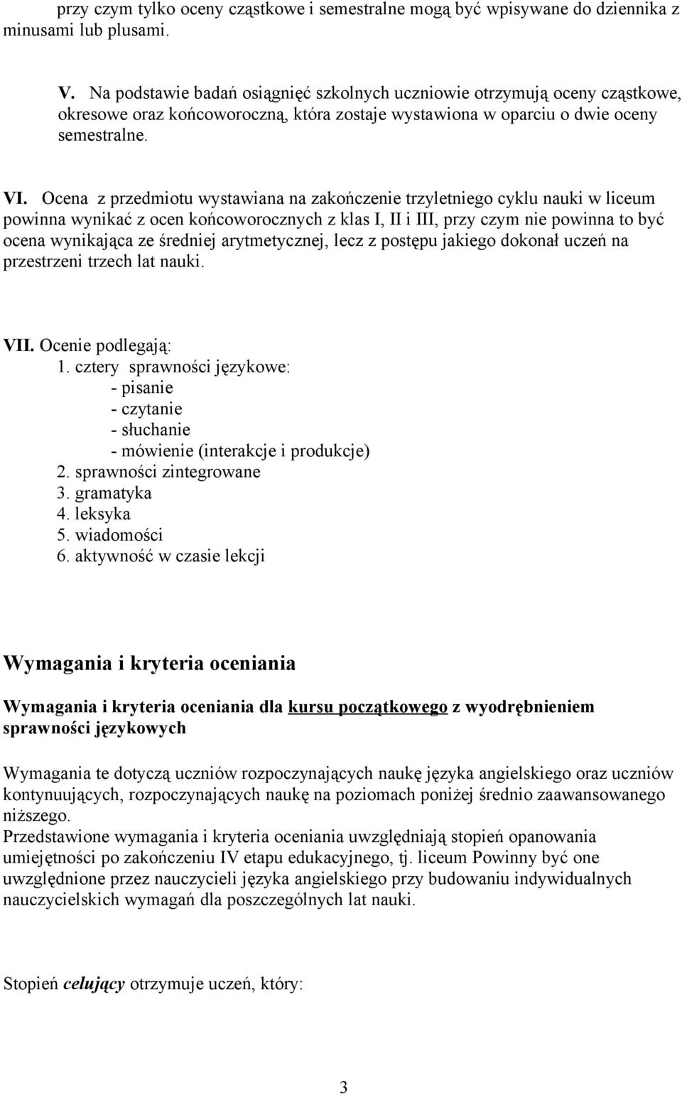 Ocena z przedmiotu wystawiana na zakończenie trzyletniego cyklu nauki w liceum powinna wynikać z ocen końcoworocznych z klas I, II i III, przy czym nie powinna to być ocena wynikająca ze średniej