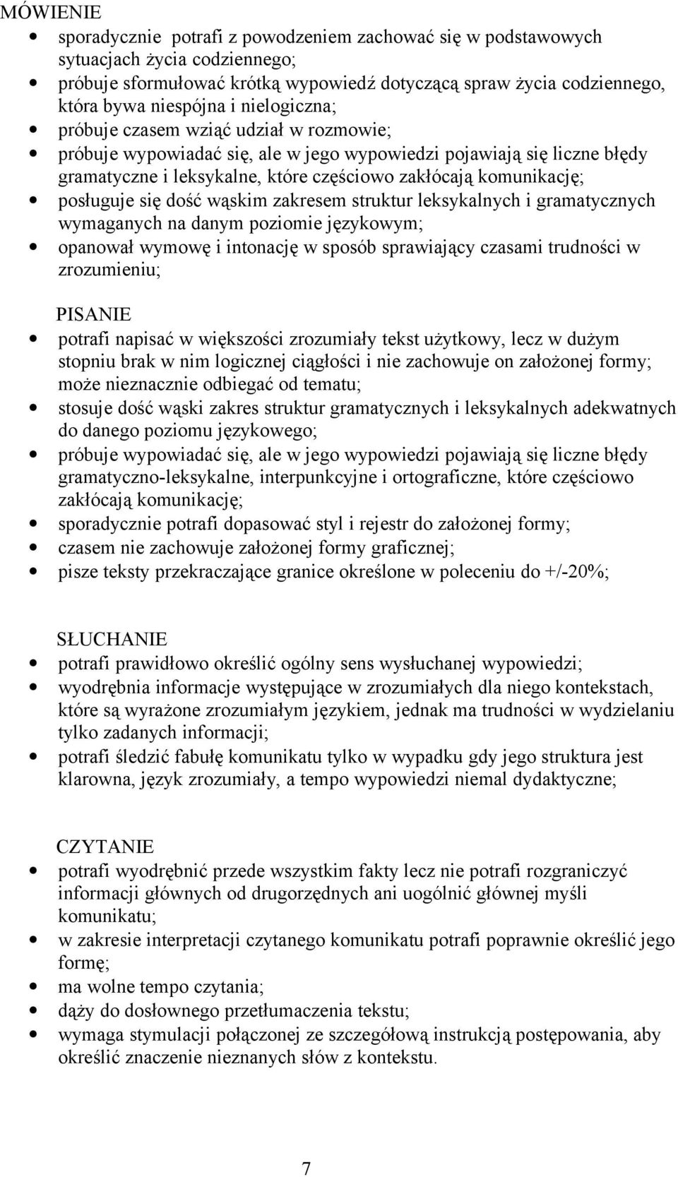 posługuje się dość wąskim zakresem struktur leksykalnych i gramatycznych wymaganych na danym poziomie językowym; opanował wymowę i intonację w sposób sprawiający czasami trudności w zrozumieniu;