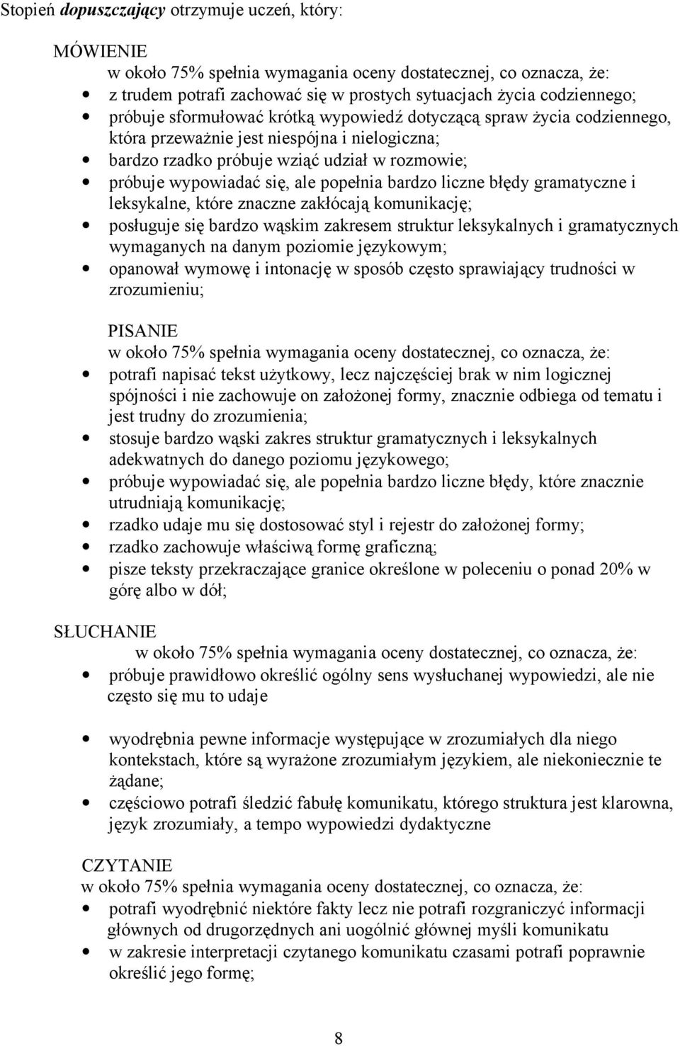 bardzo liczne błędy gramatyczne i leksykalne, które znaczne zakłócają komunikację; posługuje się bardzo wąskim zakresem struktur leksykalnych i gramatycznych wymaganych na danym poziomie językowym;