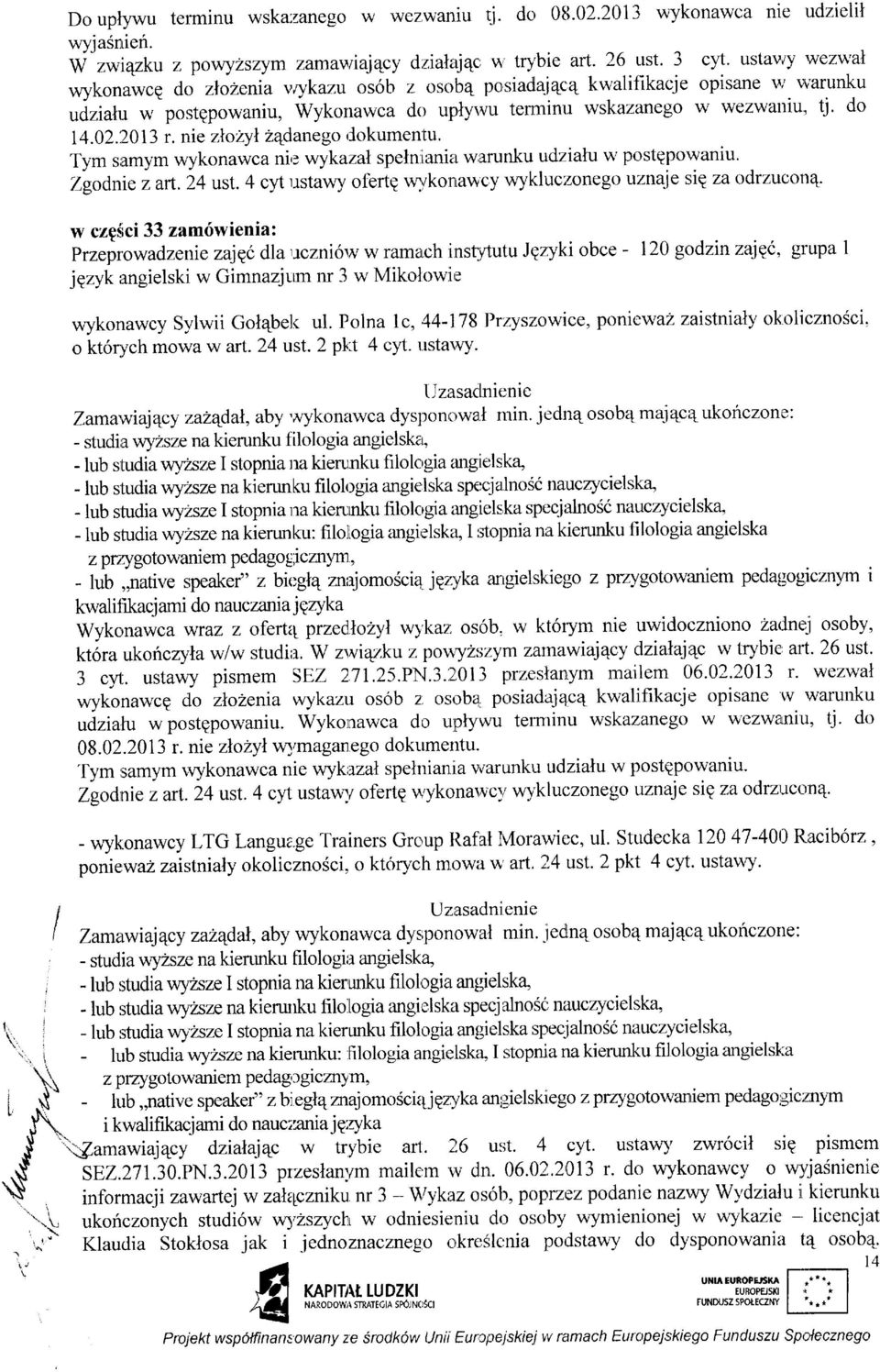 nie zloirylzqdanego dokumentu. Tyrn samym wykonawca ni,: wykazal spelniania warunku udzialu w postgpowaniu. Zgodnie iart.24 ttst.4 cyt rrstawy ofertg wykonawcy wykluczonego uznaie sig za odrzuconq.