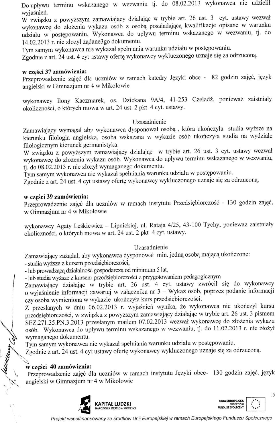 :201 3 r. nie zlotyl lqdane3 go dokumentu' Tym siamym wykonawca ni t wykazal spelniania warunku udzialu w postepowaniu. Zgodnie z art..24 ust. 4 cyt -rstawy oferte vrvkonarn'q;y wykluc,zonego uitna.