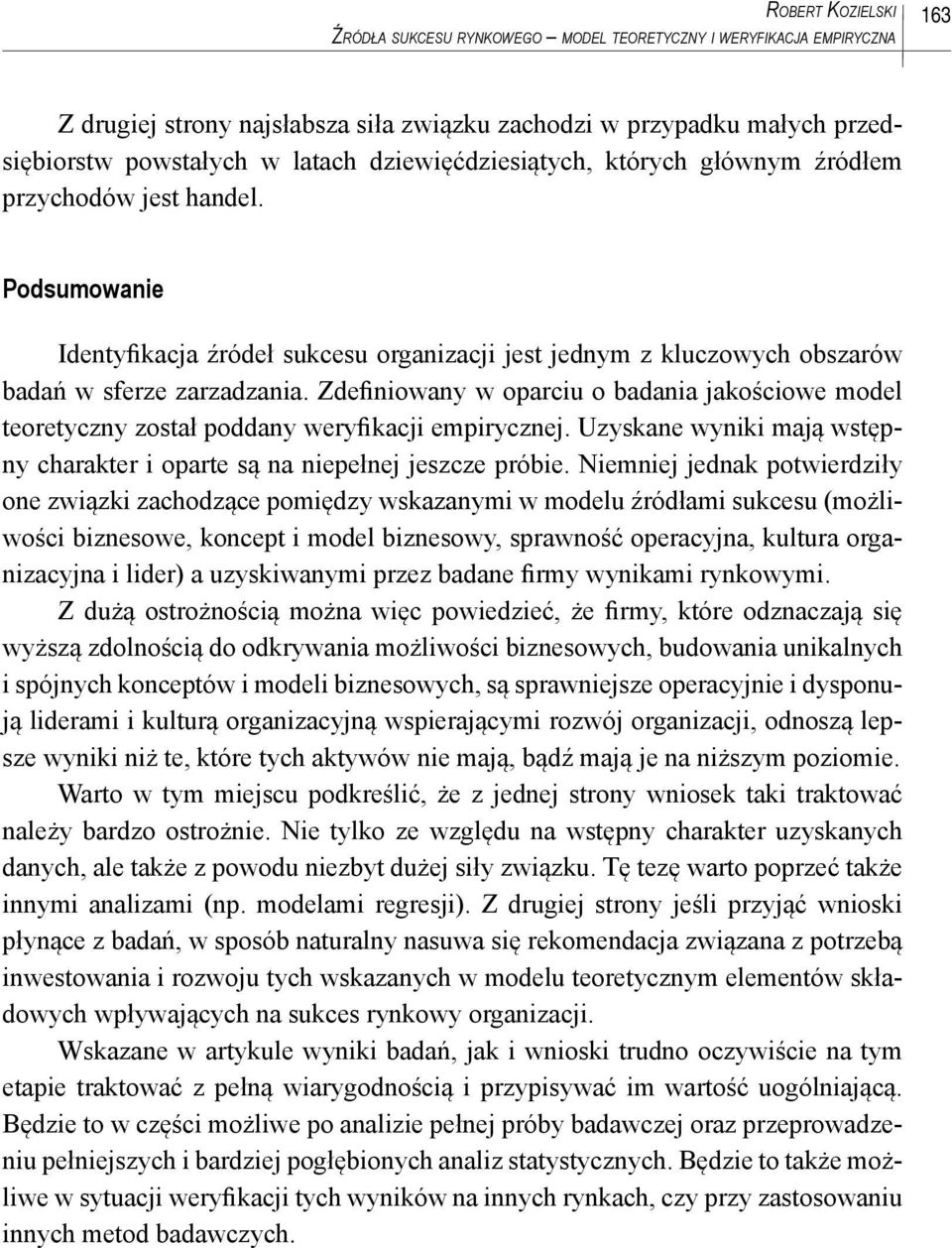 Zdefiniowany w oparciu o badania jakościowe model teoretyczny został poddany weryfikacji empirycznej. Uzyskane wyniki mają wstępny charakter i oparte są na niepełnej jeszcze próbie.