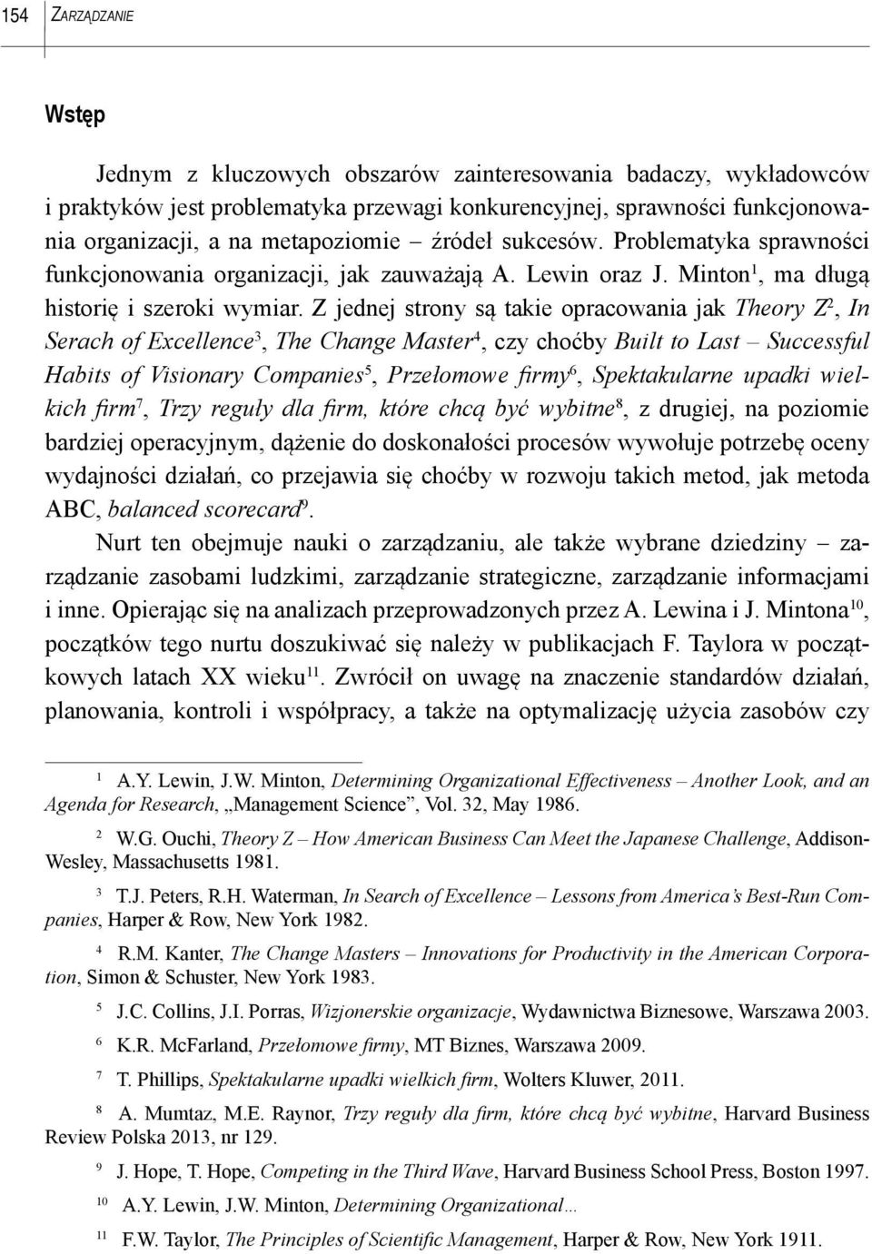 Z jednej strony są takie opracowania jak Theory Z 2, In Serach of Excellence 3, The Change Master 4, czy choćby Built to Last Successful Habits of Visionary Companies 5, Przełomowe fi rmy 6,