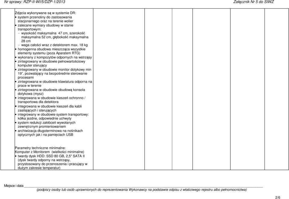 18 kg homogenna obudowa mieszczca wszystkie elementy systemu (poza Aparatem RTG) wykonany z kompozytów odpornych na wstrzsy zintegrowany w obudowie pełnowartociowy komputer sterujcy zintegrowany w