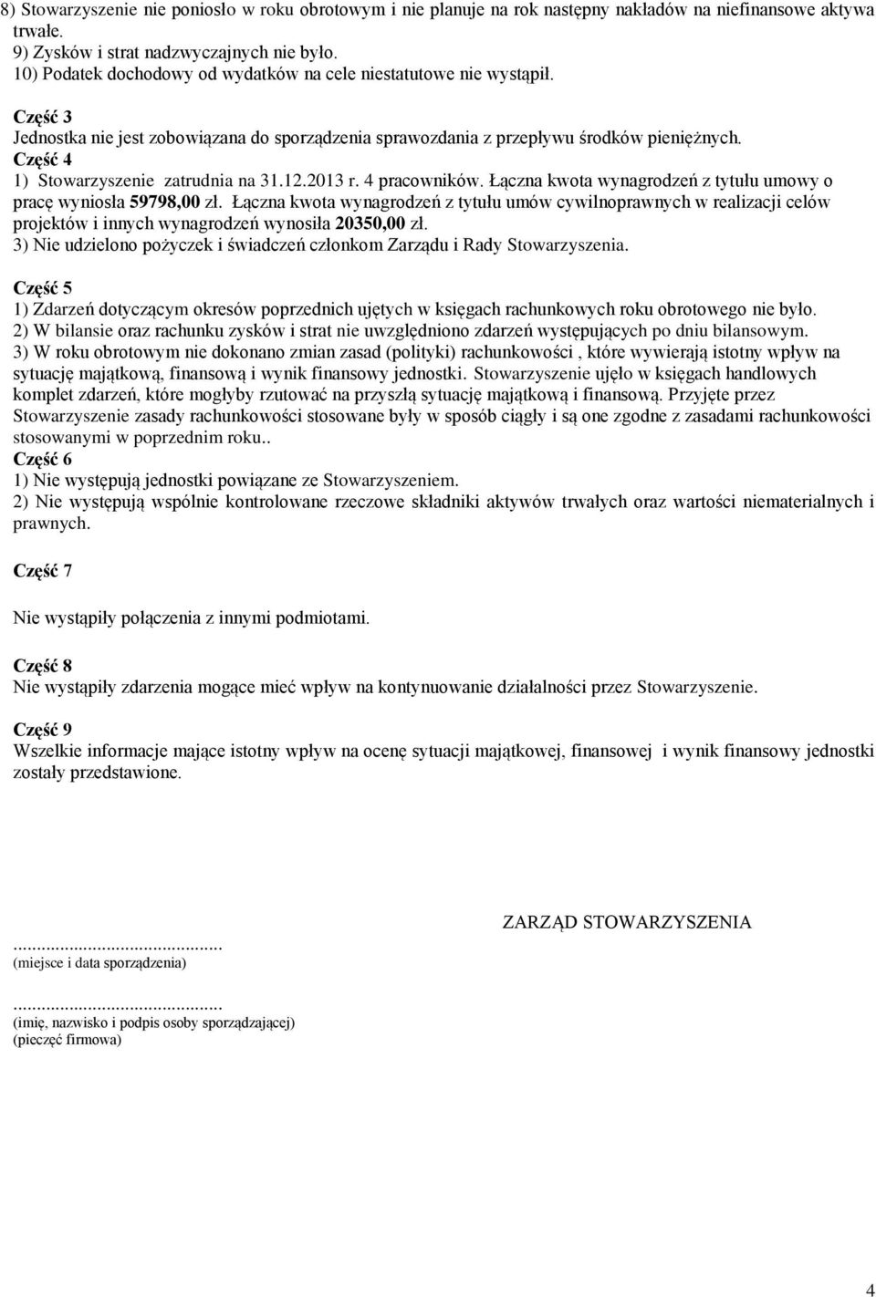 Część 4 1) Stowarzyszenie zatrudnia na 31.12.2013 r. 4 pracowników. Łączna kwota wynagrodzeń z tytułu umowy o pracę wyniosła 59798,00 zł.