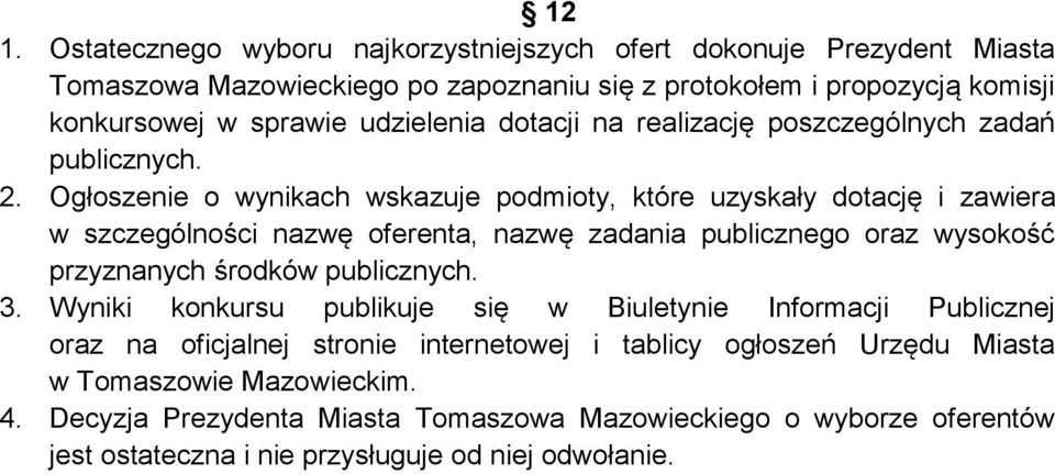 Ogłoszenie o wynikach wskazuje podmioty, które uzyskały dotację i zawiera w szczególności nazwę oferenta, nazwę zadania publicznego oraz wysokość przyznanych środków publicznych.