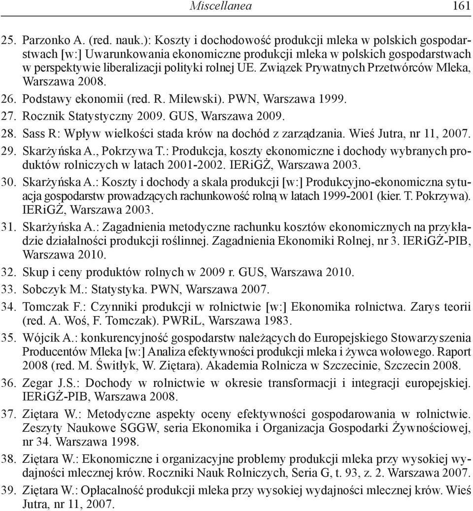 Związek Prywatnych Przetwórców Mleka, Warszawa 2008. 26. Podstawy ekonomii (red. R. Milewski). PWN, Warszawa 1999. 27. Rocznik Statystyczny 2009. GUS, Warszawa 2009. 28.