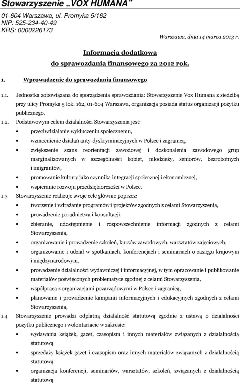 1.2. Podstawowym celem działalności Stowarzyszenia jest: przeciwdziałanie wykluczeniu społecznemu, wzmocnienie działań anty-dyskryminacyjnych w Polsce i zagranicą, zwiększenie szans reorientacji