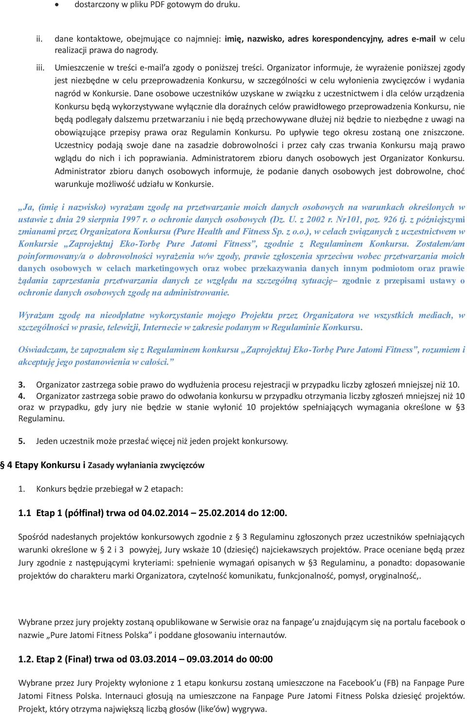 Organizator informuje, że wyrażenie poniższej zgody jest niezbędne w celu przeprowadzenia Konkursu, w szczególności w celu wyłonienia zwycięzców i wydania nagród w Konkursie.