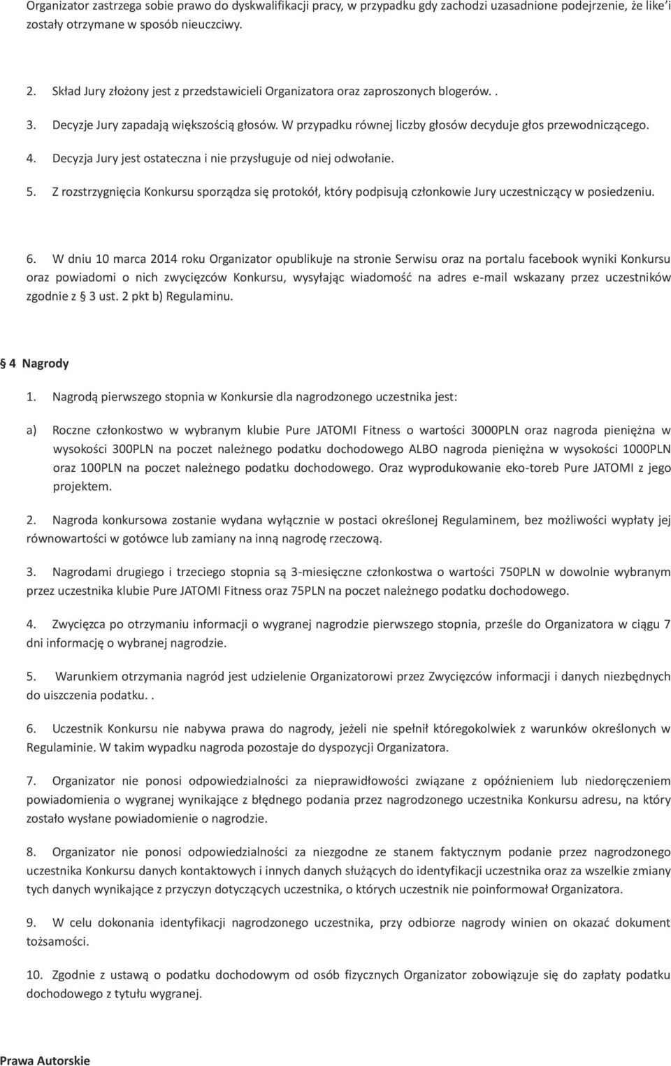 Decyzja Jury jest ostateczna i nie przysługuje od niej odwołanie. 5. Z rozstrzygnięcia Konkursu sporządza się protokół, który podpisują członkowie Jury uczestniczący w posiedzeniu. 6.