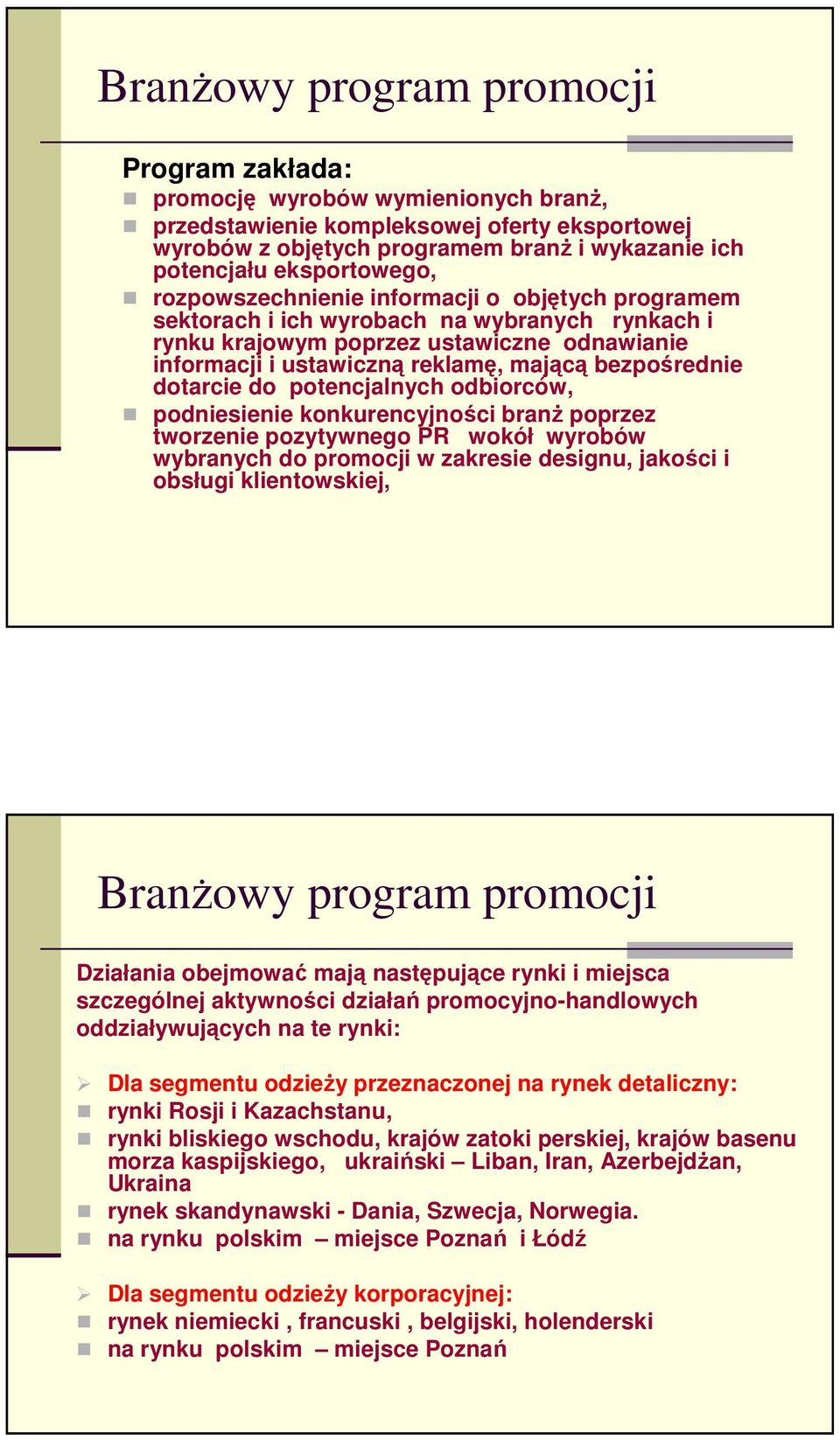 potencjalnych odbiorców, podniesienie konkurencyjności branŝ poprzez tworzenie pozytywnego PR wokół wyrobów wybranych do promocji w zakresie designu, jakości i obsługi klientowskiej, Działania